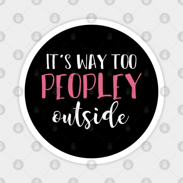 It's Way Too Peopley Outside Funny Sarcastic Saying Magnet by Emily Ava 1